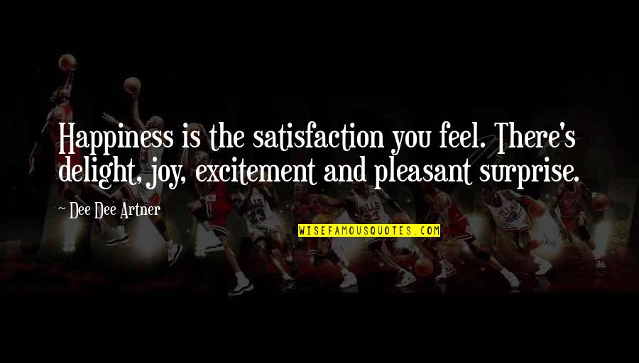 Satisfaction's Quotes By Dee Dee Artner: Happiness is the satisfaction you feel. There's delight,