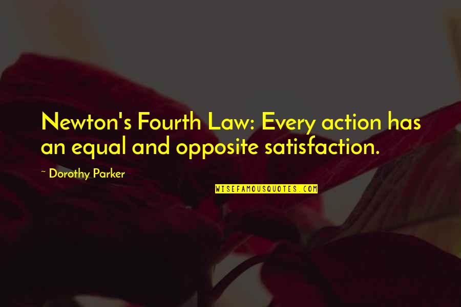 Satisfaction's Quotes By Dorothy Parker: Newton's Fourth Law: Every action has an equal