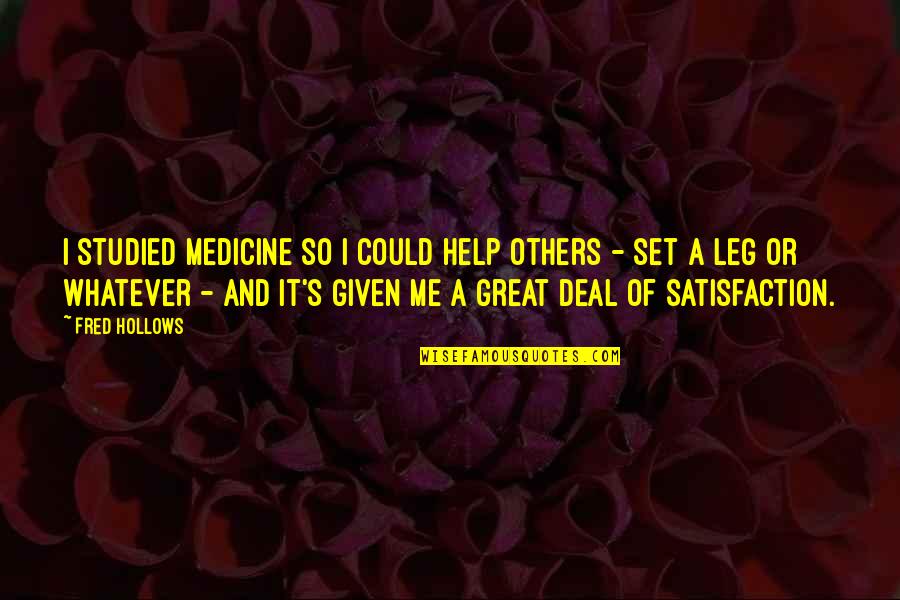Satisfaction's Quotes By Fred Hollows: I studied medicine so I could help others
