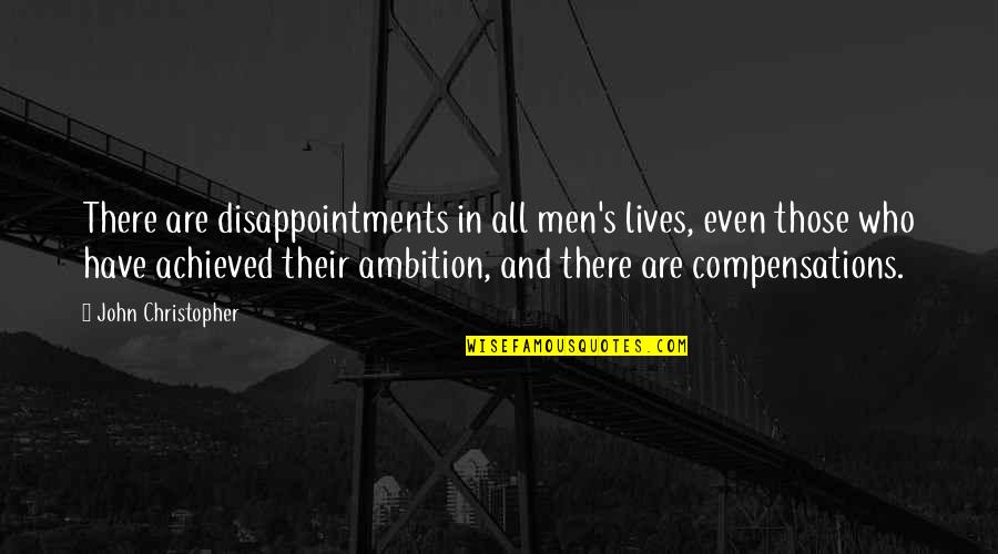 Satisfaction's Quotes By John Christopher: There are disappointments in all men's lives, even