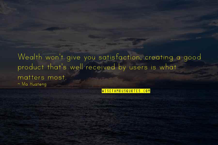 Satisfaction's Quotes By Ma Huateng: Wealth won't give you satisfaction; creating a good