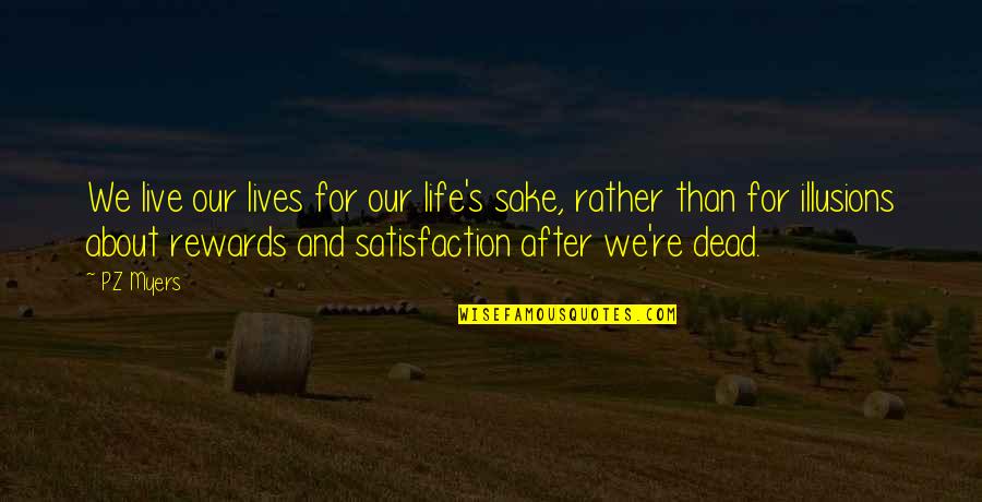 Satisfaction's Quotes By PZ Myers: We live our lives for our life's sake,