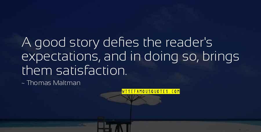 Satisfaction's Quotes By Thomas Maltman: A good story defies the reader's expectations, and