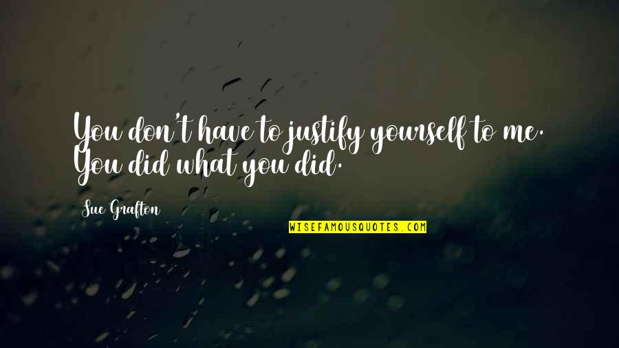 Satisfactorio Significado Quotes By Sue Grafton: You don't have to justify yourself to me.
