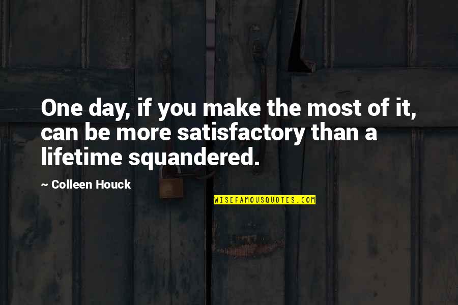 Satisfactory Life Quotes By Colleen Houck: One day, if you make the most of