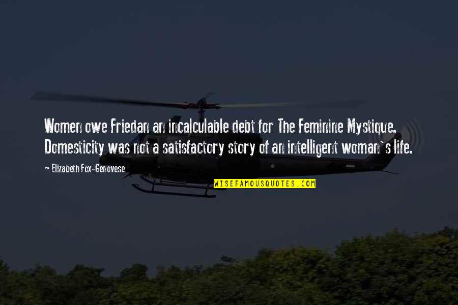 Satisfactory Life Quotes By Elizabeth Fox-Genovese: Women owe Friedan an incalculable debt for The