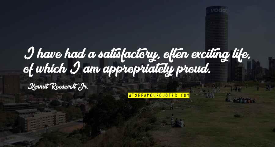 Satisfactory Life Quotes By Kermit Roosevelt Jr.: I have had a satisfactory, often exciting life,