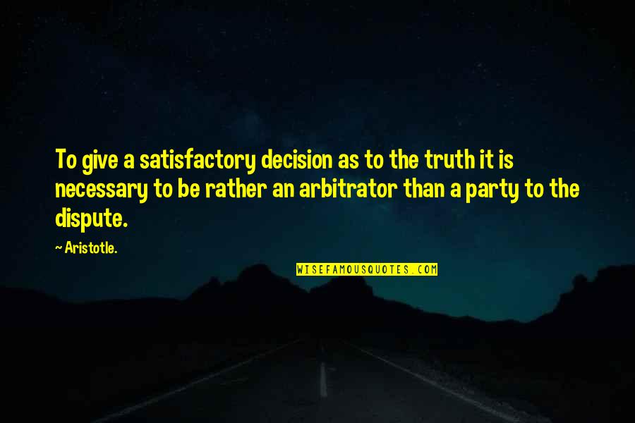 Satisfactory Quotes By Aristotle.: To give a satisfactory decision as to the