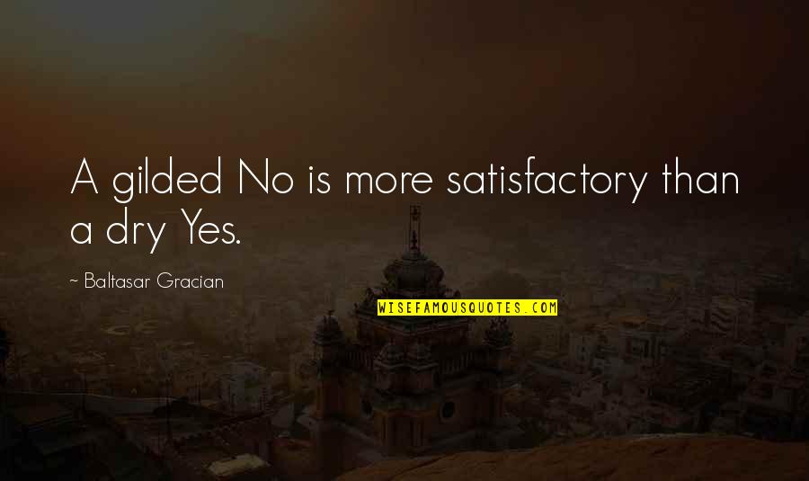Satisfactory Quotes By Baltasar Gracian: A gilded No is more satisfactory than a