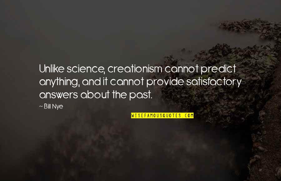 Satisfactory Quotes By Bill Nye: Unlike science, creationism cannot predict anything, and it