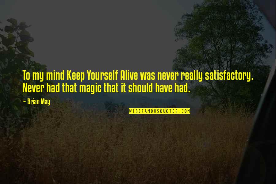 Satisfactory Quotes By Brian May: To my mind Keep Yourself Alive was never