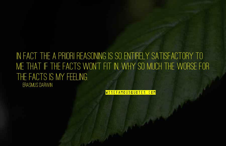 Satisfactory Quotes By Erasmus Darwin: In fact the a priori reasoning is so
