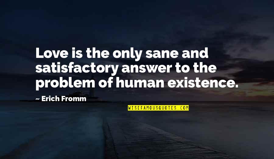 Satisfactory Quotes By Erich Fromm: Love is the only sane and satisfactory answer