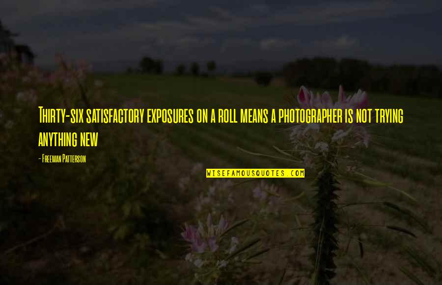 Satisfactory Quotes By Freeman Patterson: Thirty-six satisfactory exposures on a roll means a