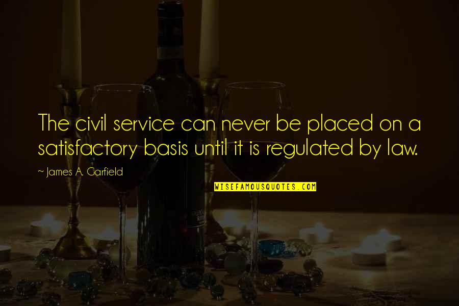 Satisfactory Quotes By James A. Garfield: The civil service can never be placed on