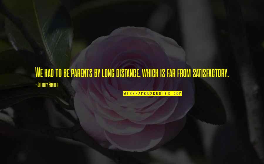 Satisfactory Quotes By Jeffrey Hunter: We had to be parents by long distance,