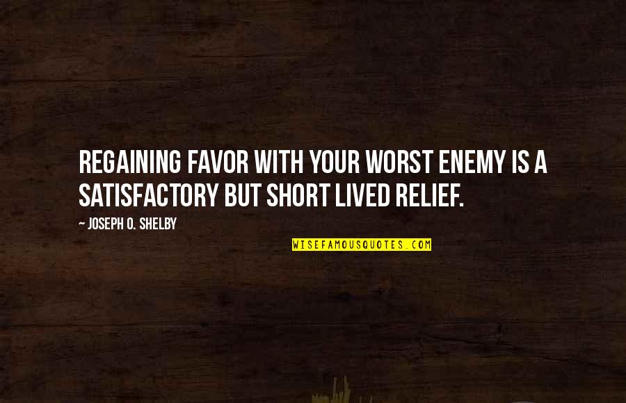 Satisfactory Quotes By Joseph O. Shelby: Regaining favor with your worst enemy is a