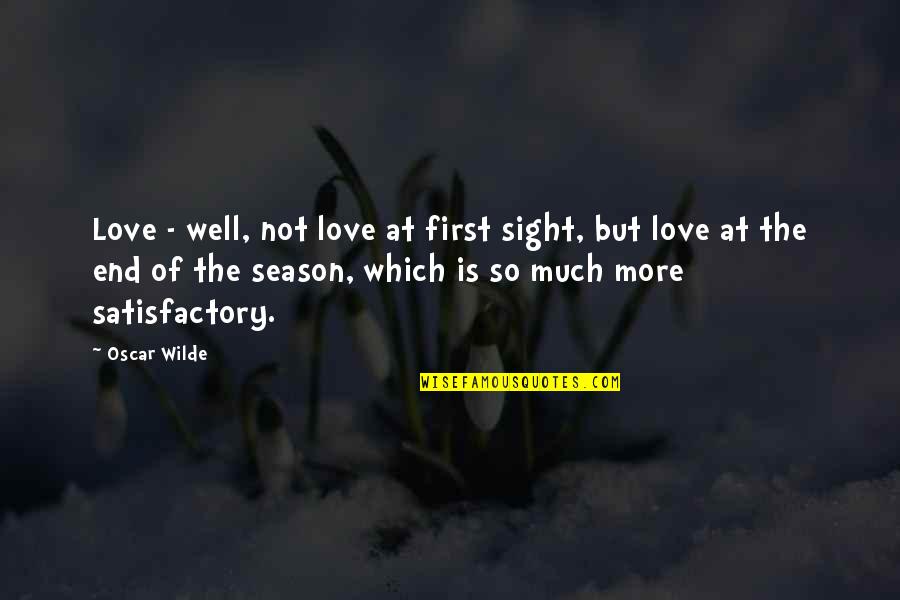 Satisfactory Quotes By Oscar Wilde: Love - well, not love at first sight,