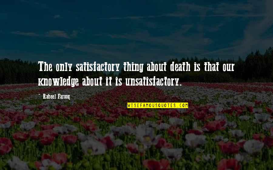 Satisfactory Quotes By Raheel Farooq: The only satisfactory thing about death is that