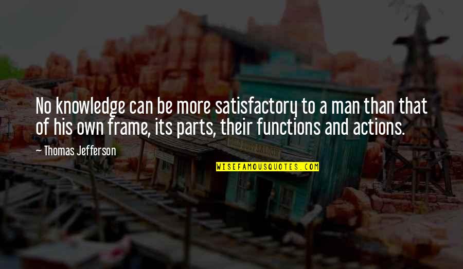 Satisfactory Quotes By Thomas Jefferson: No knowledge can be more satisfactory to a
