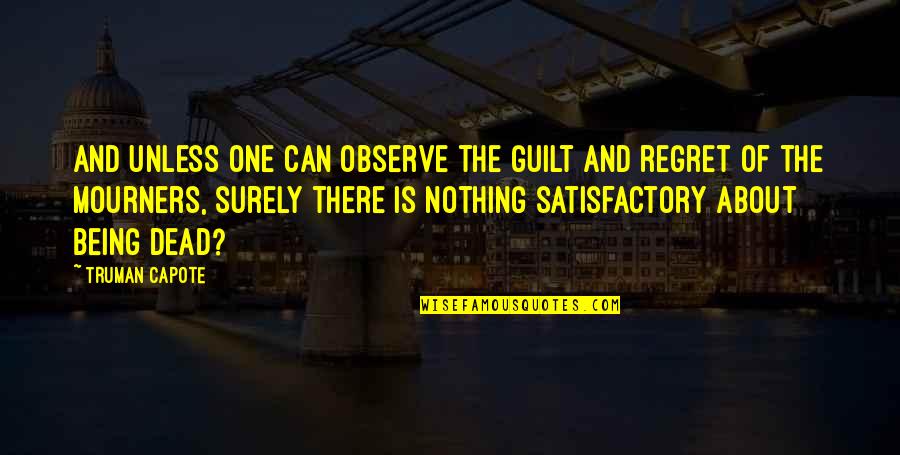 Satisfactory Quotes By Truman Capote: And unless one can observe the guilt and
