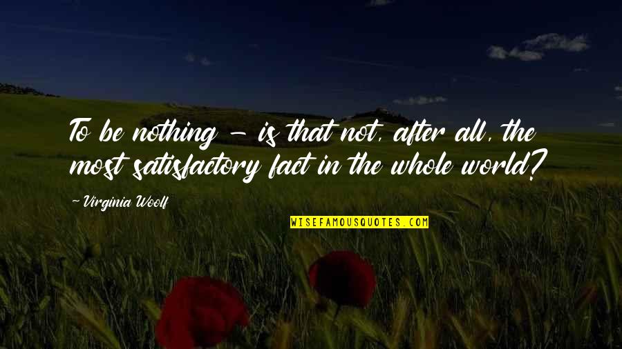 Satisfactory Quotes By Virginia Woolf: To be nothing - is that not, after