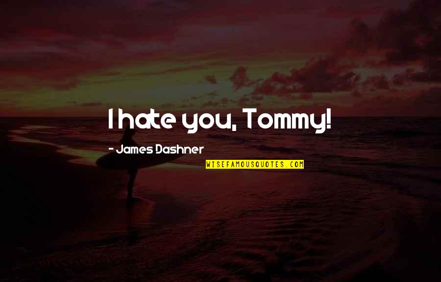 Satisfaga Sus Quotes By James Dashner: I hate you, Tommy!