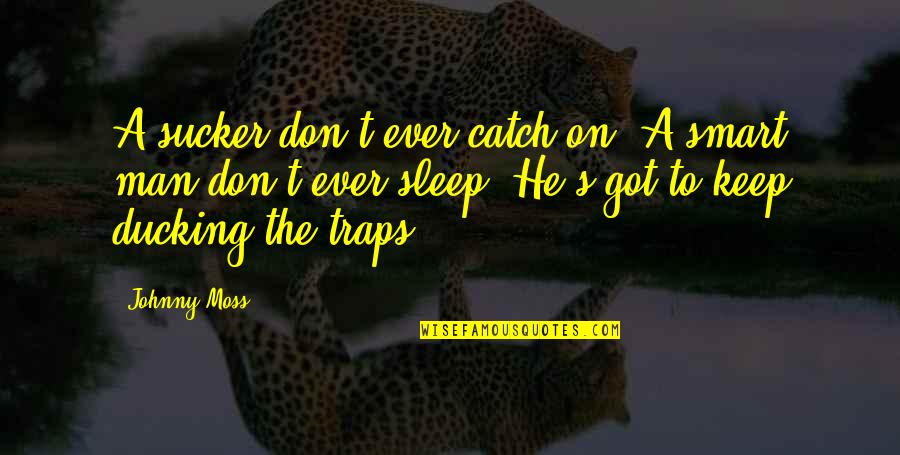 Satisfaire Aux Quotes By Johnny Moss: A sucker don't ever catch on. A smart Satisfaire Aux Quotes By Johnny Moss: A sucker don't ever catch on. A smart
