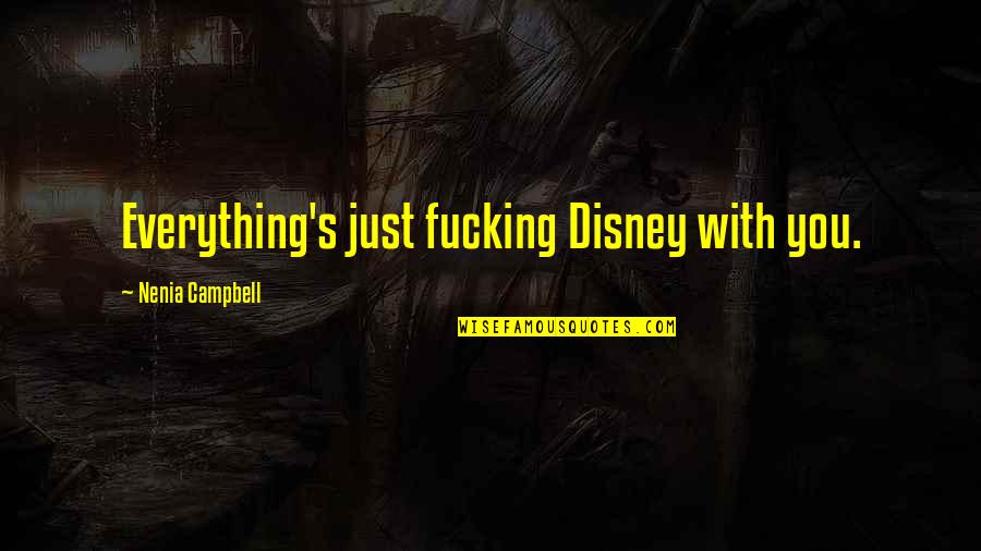 Satisfaire Conjugation Quotes By Nenia Campbell: Everything's just fucking Disney with you.