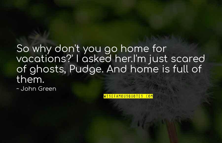 Satisfaire Imparfait Quotes By John Green: So why don't you go home for vacations?'