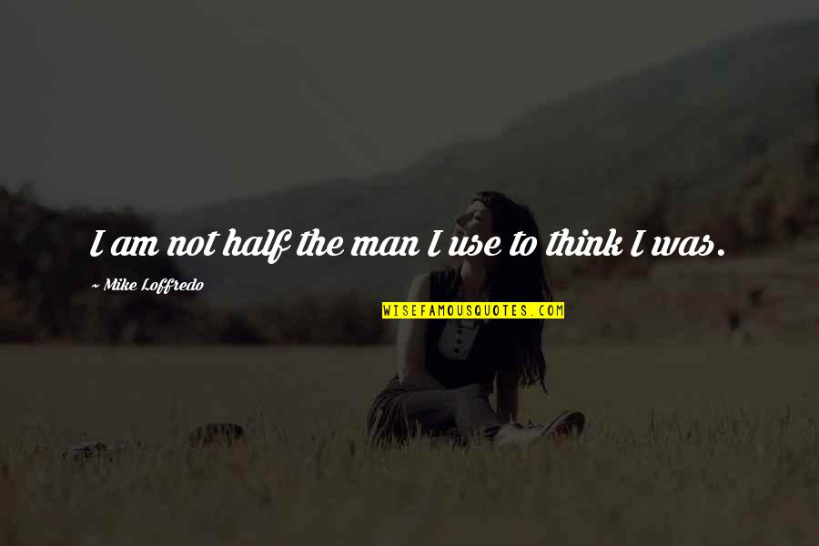 Satisfaire Imparfait Quotes By Mike Loffredo: I am not half the man I use
