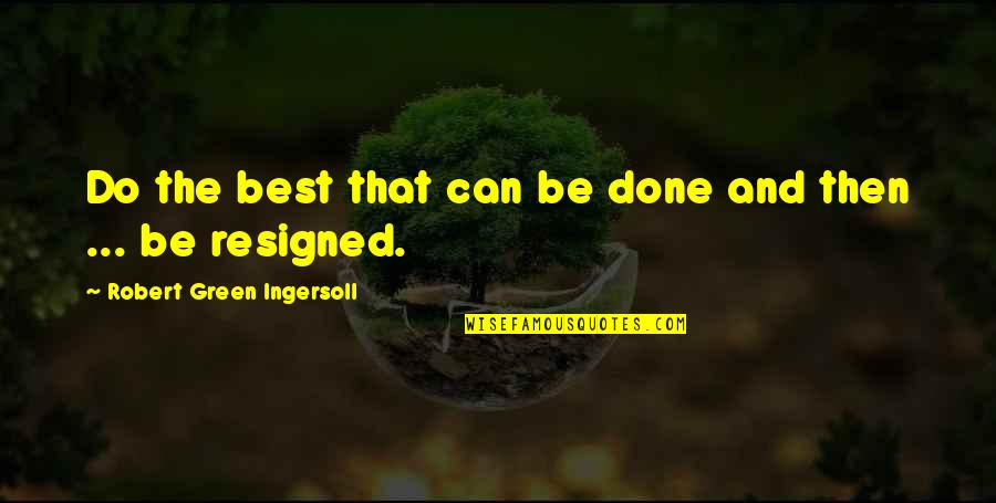 Satisfaire Imparfait Quotes By Robert Green Ingersoll: Do the best that can be done and