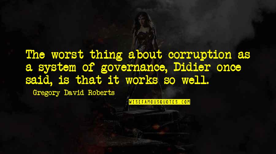 Satisfaisant En Quotes By Gregory David Roberts: The worst thing about corruption as a system