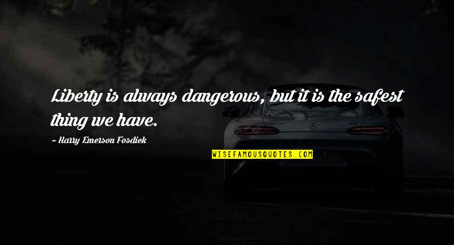 Satisfaisants Quotes By Harry Emerson Fosdick: Liberty is always dangerous, but it is the Satisfaisants Quotes By Harry Emerson Fosdick: Liberty is always dangerous, but it is the