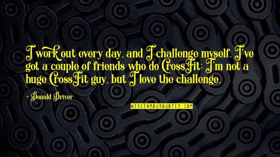 Satisfaitement Quotes By Donald Driver: I work out every day, and I challenge Satisfaitement Quotes By Donald Driver: I work out every day, and I challenge