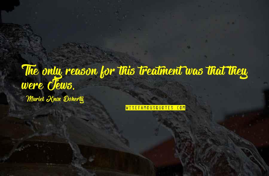 Satisfaitement Quotes By Muriel Knox Doherty: The only reason for this treatment was that Satisfaitement Quotes By Muriel Knox Doherty: The only reason for this treatment was that