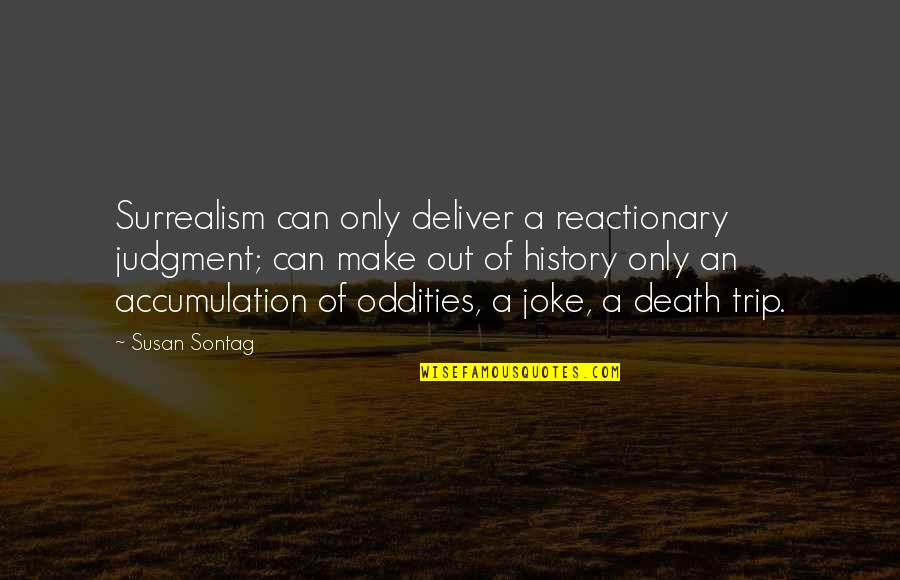 Satisfecho O Quotes By Susan Sontag: Surrealism can only deliver a reactionary judgment; can