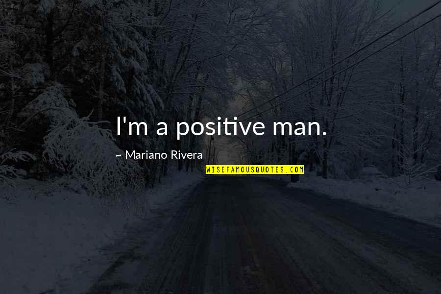 Satisfecho Silaba Quotes By Mariano Rivera: I'm a positive man.