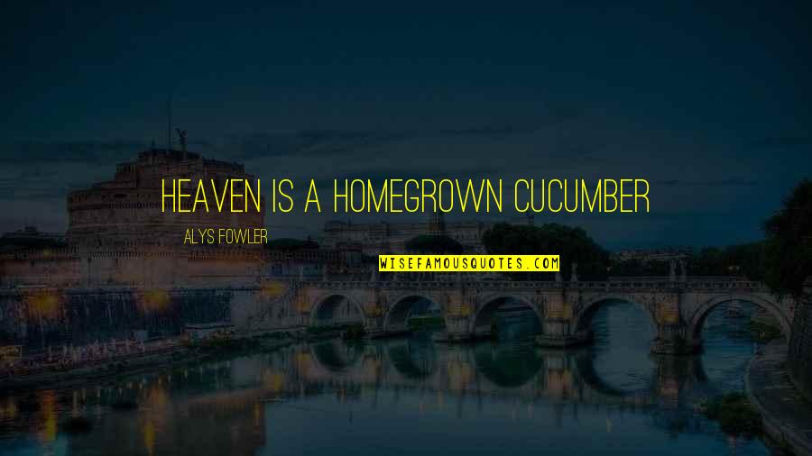 Satisfecho Translate Quotes By Alys Fowler: Heaven is a homegrown cucumber
