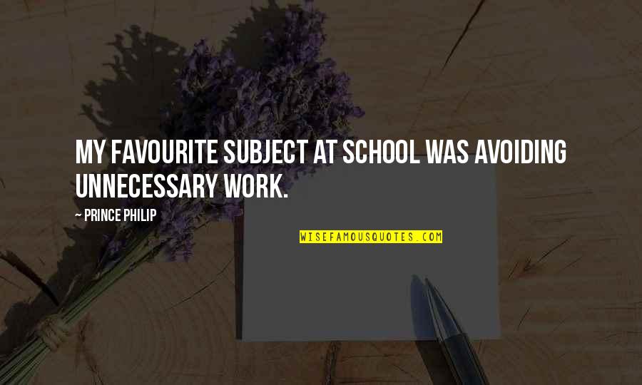 Satisfices Quotes By Prince Philip: My favourite subject at school was avoiding unnecessary