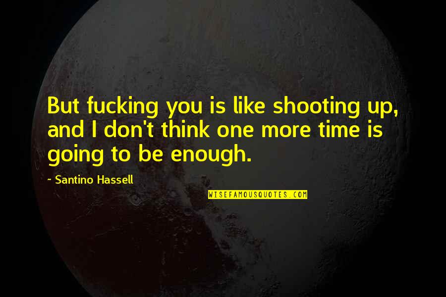 Satisfied Clients Quotes By Santino Hassell: But fucking you is like shooting up, and