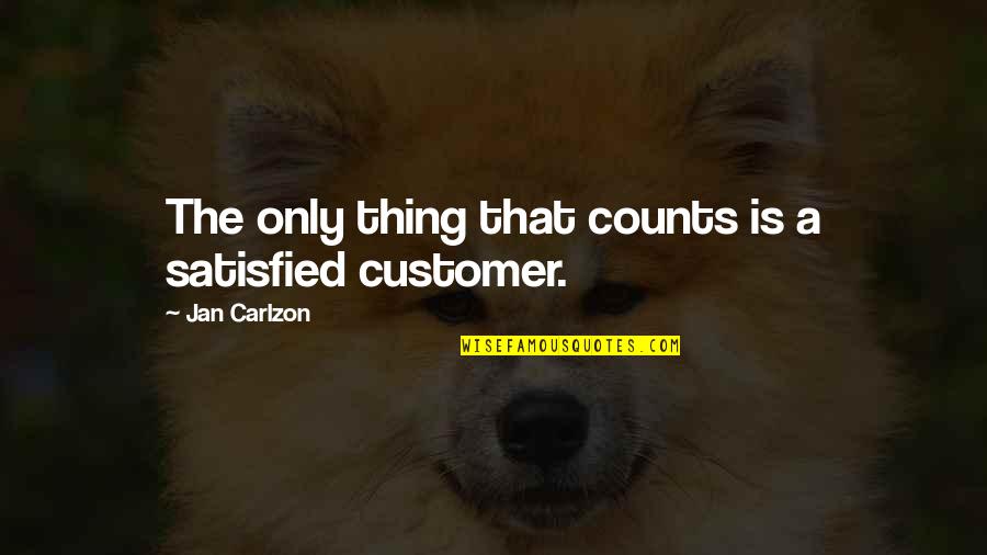 Satisfied Customer Quotes By Jan Carlzon: The only thing that counts is a satisfied