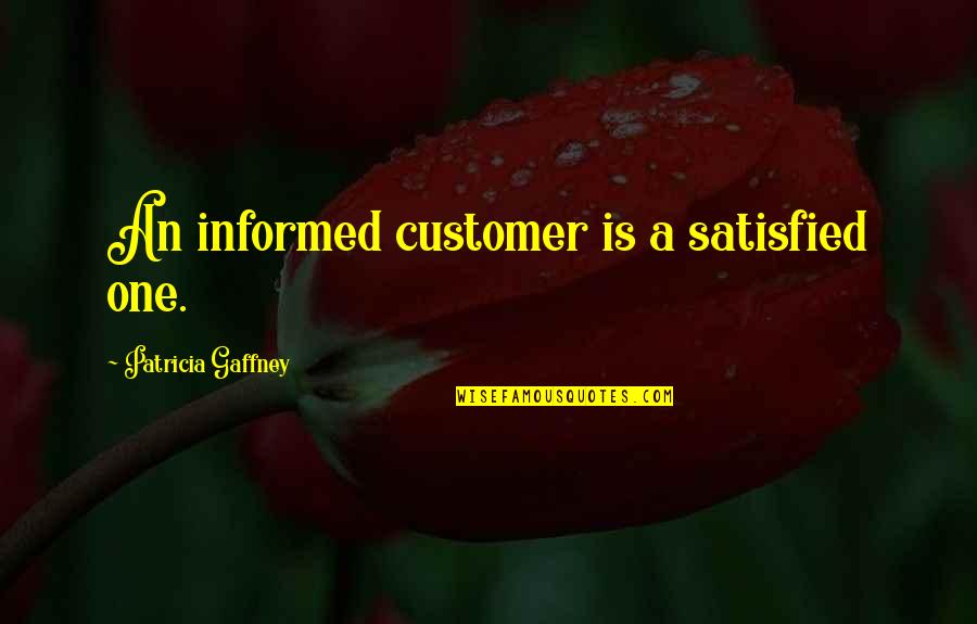 Satisfied Customer Quotes By Patricia Gaffney: An informed customer is a satisfied one.
