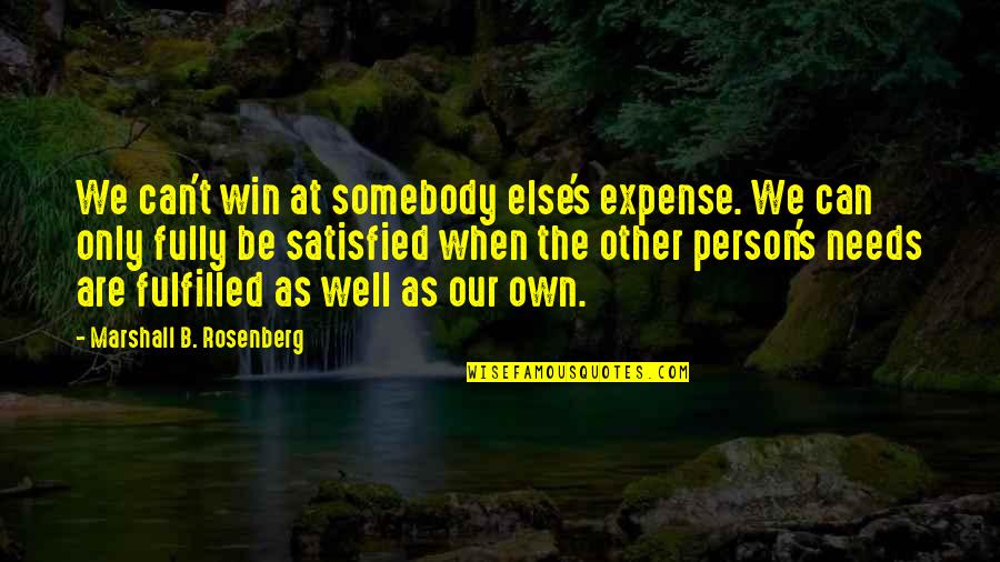 Satisfied Person Quotes By Marshall B. Rosenberg: We can't win at somebody else's expense. We Satisfied Person Quotes By Marshall B. Rosenberg: We can't win at somebody else's expense. We