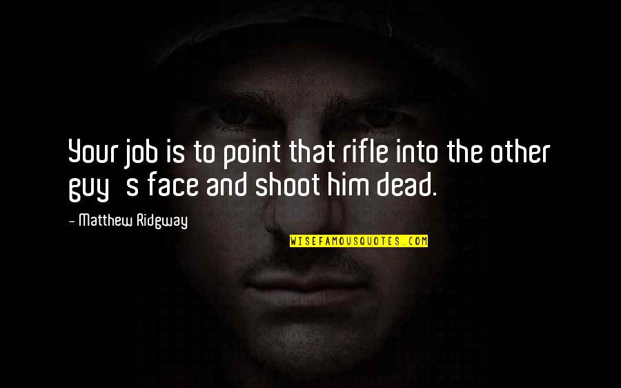 Satisfied Quotes And Quotes By Matthew Ridgway: Your job is to point that rifle into
