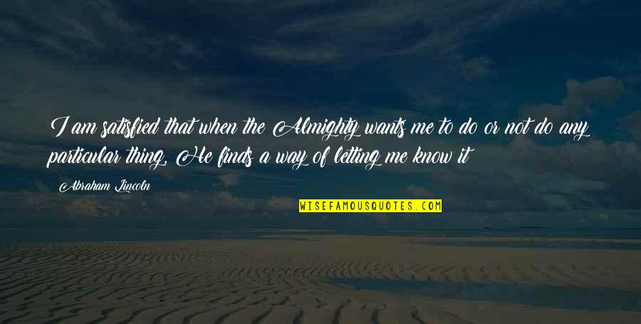 Satisfied Quotes By Abraham Lincoln: I am satisfied that when the Almighty wants Satisfied Quotes By Abraham Lincoln: I am satisfied that when the Almighty wants