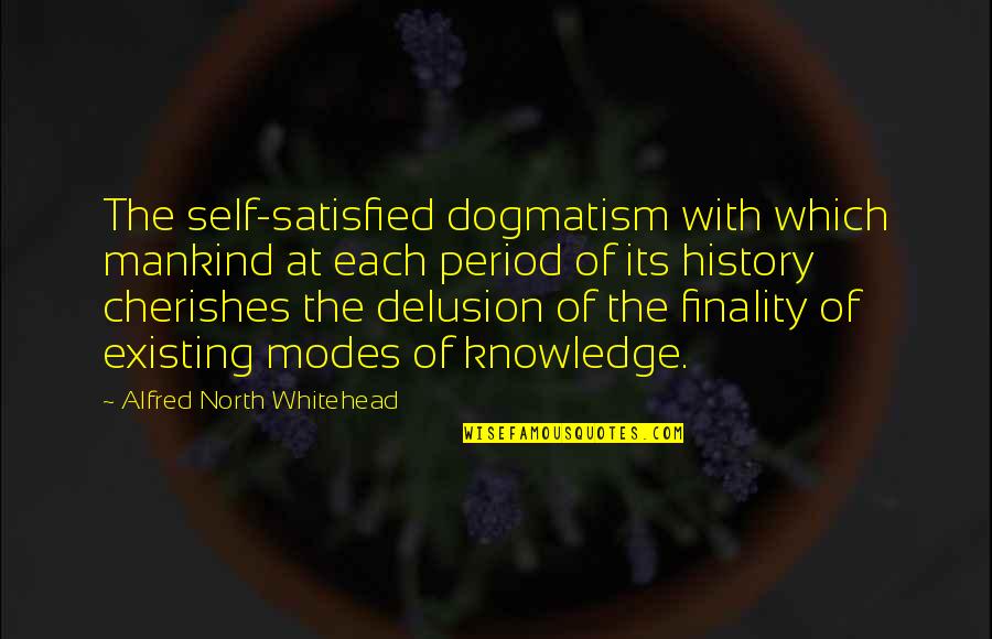 Satisfied Quotes By Alfred North Whitehead: The self-satisfied dogmatism with which mankind at each Satisfied Quotes By Alfred North Whitehead: The self-satisfied dogmatism with which mankind at each