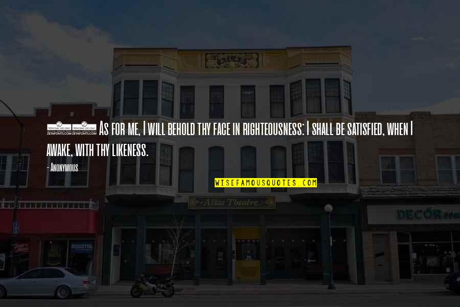 Satisfied Quotes By Anonymous: 15 As for me, I will behold thy Satisfied Quotes By Anonymous: 15 As for me, I will behold thy