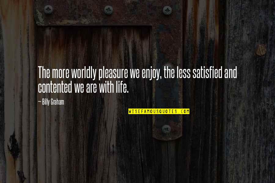 Satisfied Quotes By Billy Graham: The more worldly pleasure we enjoy, the less Satisfied Quotes By Billy Graham: The more worldly pleasure we enjoy, the less