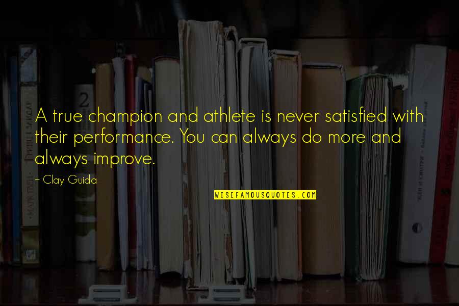 Satisfied Quotes By Clay Guida: A true champion and athlete is never satisfied Satisfied Quotes By Clay Guida: A true champion and athlete is never satisfied